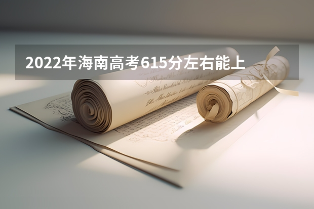 2022年海南高考615分左右能上什么样的大学