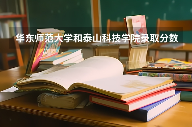 华东师范大学和泰山科技学院录取分数参考