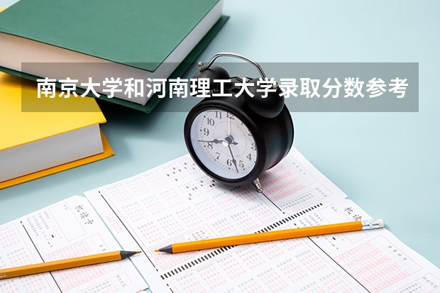 南京大学和河南理工大学录取分数参考