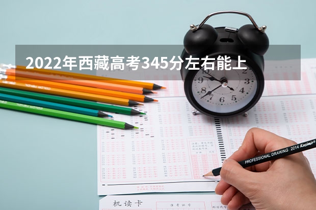 2022年西藏高考345分左右能上什么样的大学