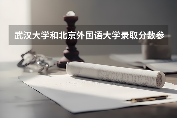 武汉大学和北京外国语大学录取分数参考