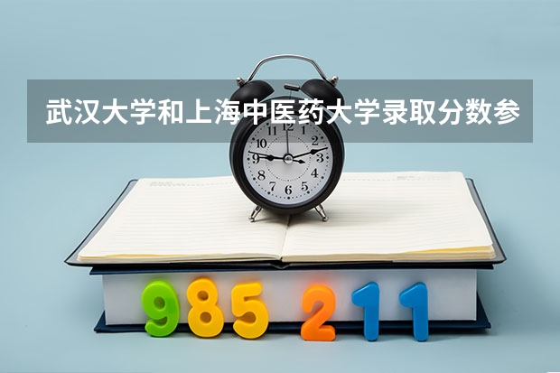 武汉大学和上海中医药大学录取分数参考