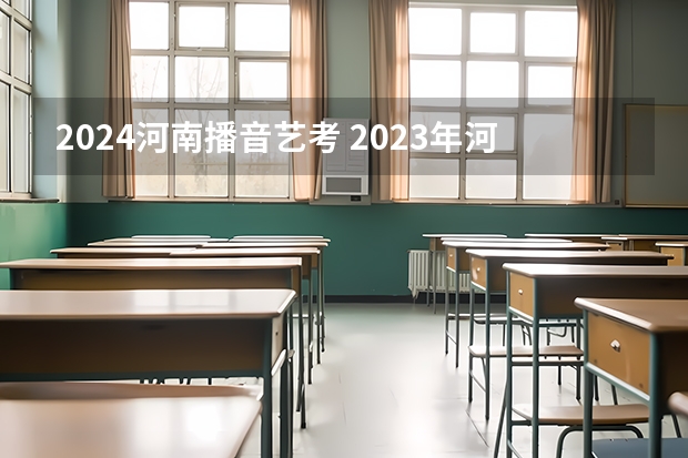 2024河南播音艺考 2023年河南艺考最新政策