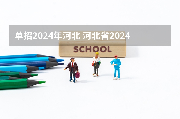 单招2024年河北 河北省2024年单招报考时间？