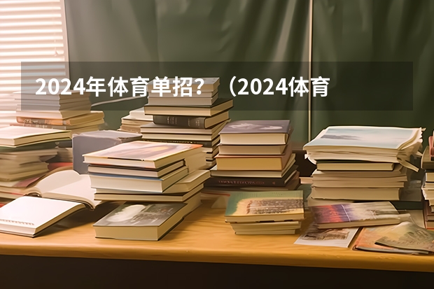 2024年体育单招？（2024体育单招政策）