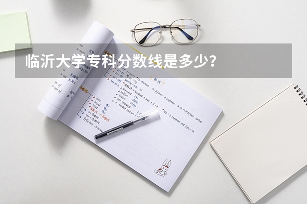 临沂大学专科分数线是多少？