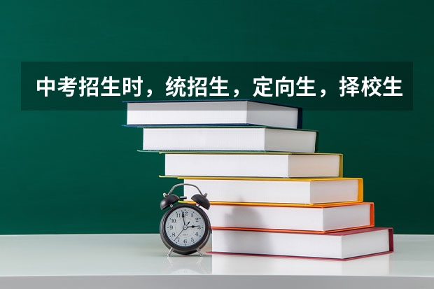 中考招生时，统招生，定向生，择校生各是什么意思？请用通俗点的语言解释。