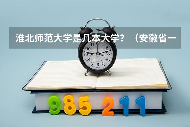 淮北师范大学是几本大学？（安徽省一本名单）