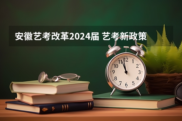 安徽艺考改革2024届 艺考新政策解读