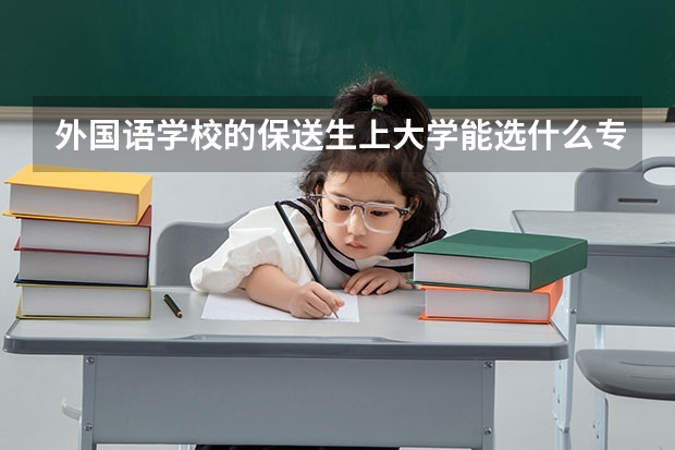 外国语学校的保送生上大学能选什么专业？