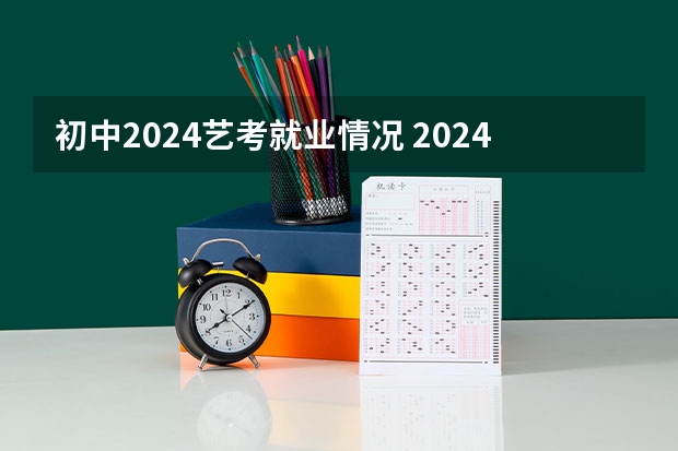 初中2024艺考就业情况 2024四川艺考人数近6万人,美术联考占比58%,本科录取率有多高?