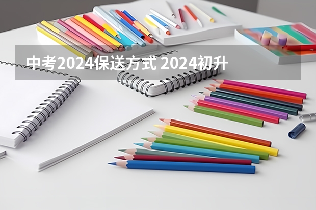 中考2024保送方式 2024初升高政策