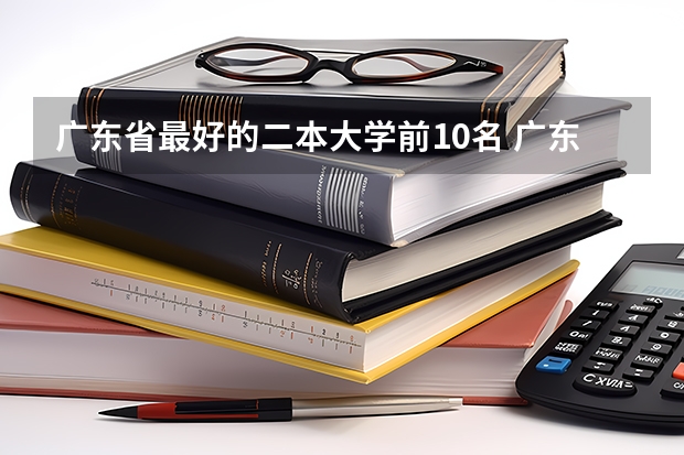 广东省最好的二本大学前10名 广东二本大学排名大全