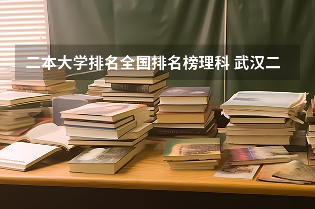 二本大学排名全国排名榜理科 武汉二本大学排名及分数线理科