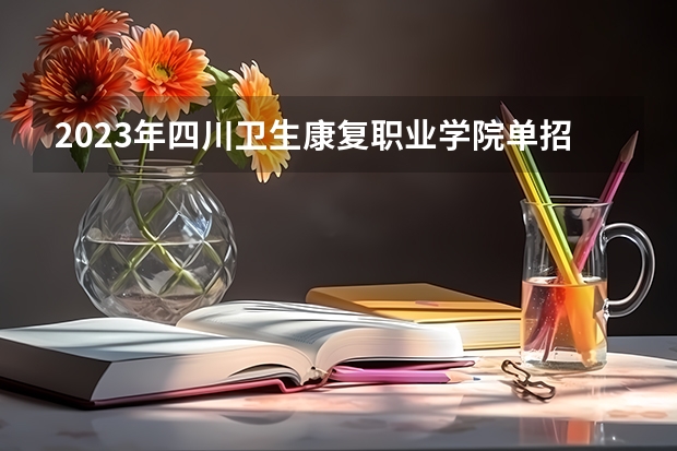 2023年四川卫生康复职业学院单招专业有哪些？