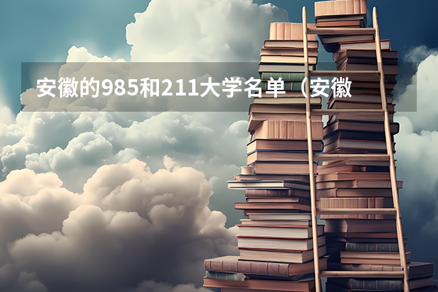 安徽的985和211大学名单（安徽211录取排名）