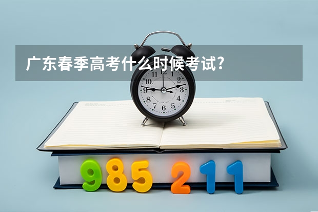 广东春季高考什么时候考试?