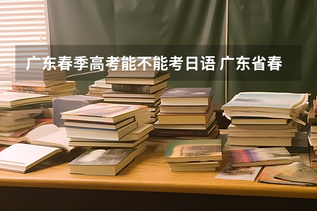 广东春季高考能不能考日语 广东省春季高考真题试卷