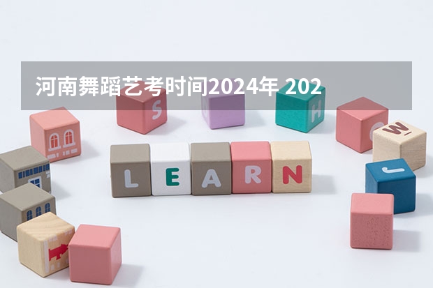 河南舞蹈艺考时间2024年 2024年河南美术艺考时间