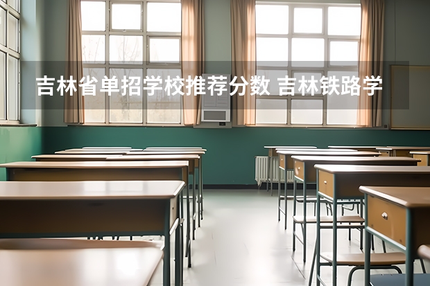 吉林省单招学校推荐分数 吉林铁路学校单招录取分数线