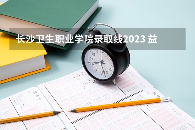 长沙卫生职业学院录取线2023 益阳医学高等专科学校单招录取分数线