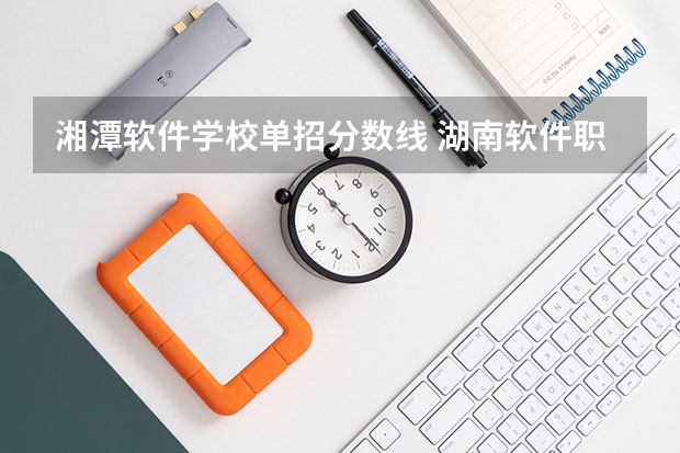 湘潭软件学校单招分数线 湖南软件职业技术大学分数线