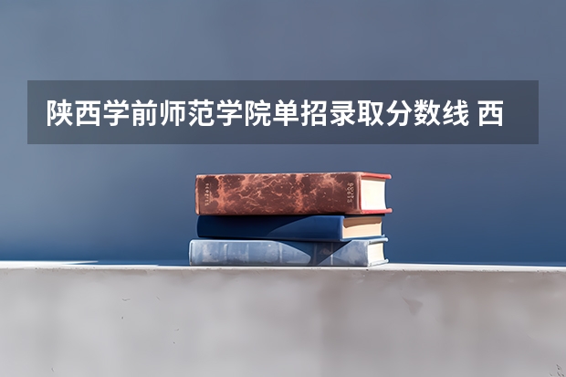 陕西学前师范学院单招录取分数线 西安学前师范学院分数线