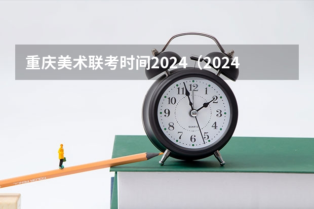 重庆美术联考时间2024（2024年艺考的时间安排是怎样的？）