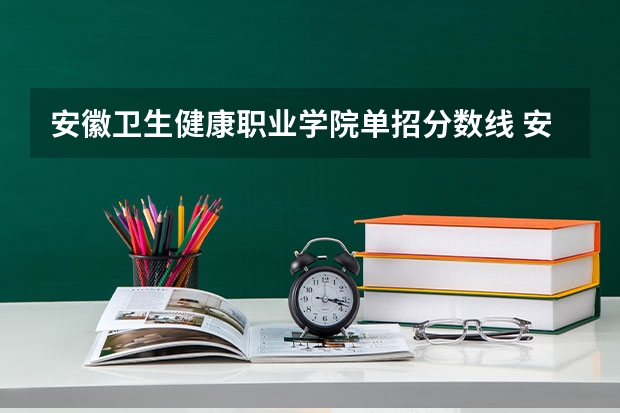 安徽卫生健康职业学院单招分数线 安徽医学高等专科学校单招录取分数线