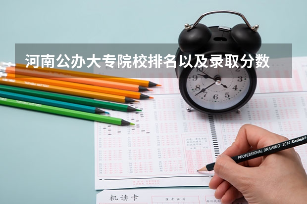 河南公办大专院校排名以及录取分数 河南公办大专院校排名以及录取分数