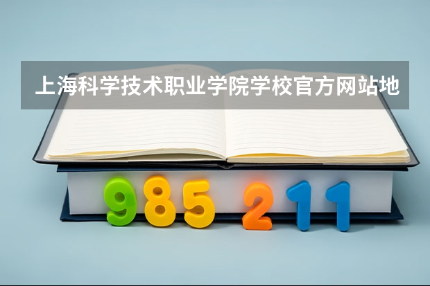 上海科学技术职业学院学校官方网站地址是多少