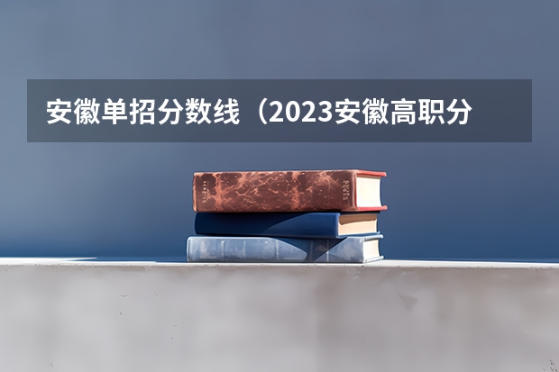 安徽单招分数线（2023安徽高职分类考试录取分数预测？）