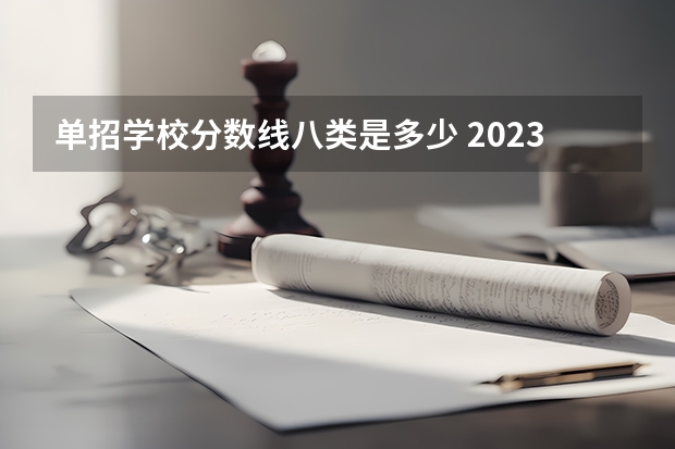 单招学校分数线八类是多少 2023单招八类分数线