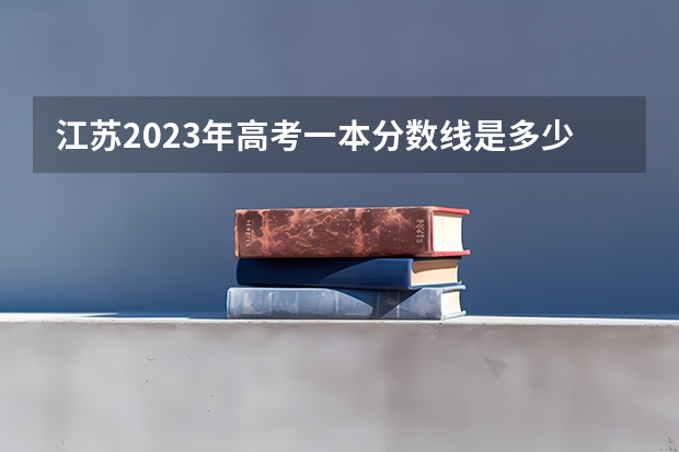 江苏2023年高考一本分数线是多少