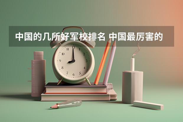 中国的几所好军校排名 中国最厉害的4个军校