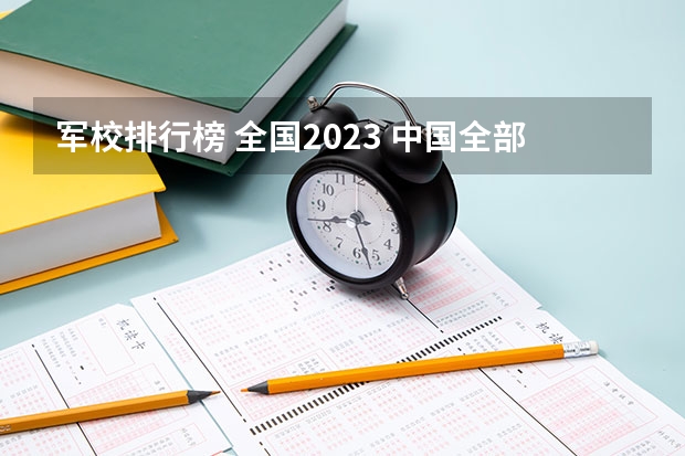 军校排行榜 全国2023 中国全部的军校排名及分数线