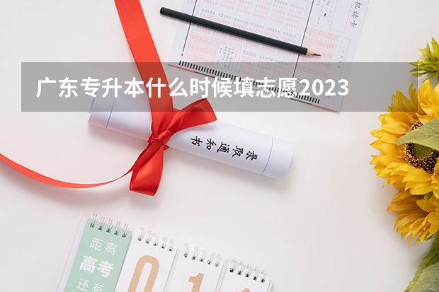 广东专升本什么时候填志愿2023