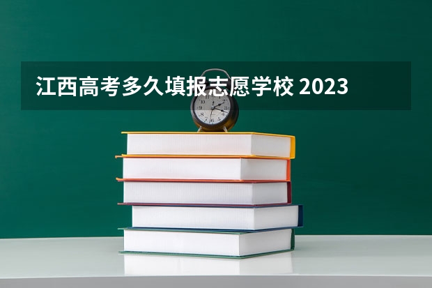 江西高考多久填报志愿学校 2023年江西志愿填报时间