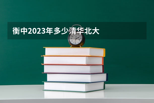 衡中2023年多少清华北大