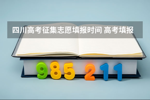 四川高考征集志愿填报时间 高考填报志愿有几天时间