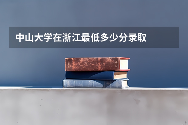 中山大学在浙江最低多少分录取