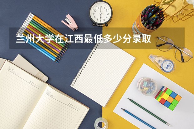 兰州大学在江西最低多少分录取