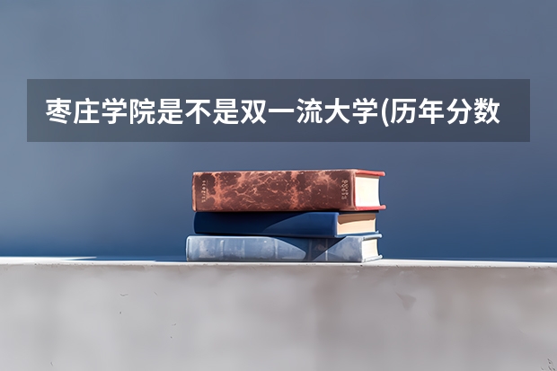 枣庄学院是不是双一流大学(历年分数参考)