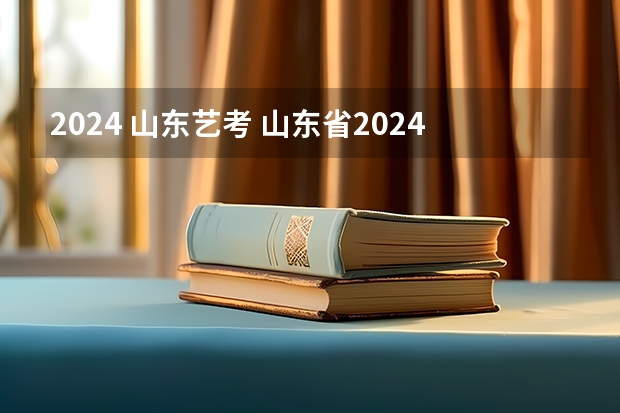 2024 山东艺考 山东省2024艺考政策