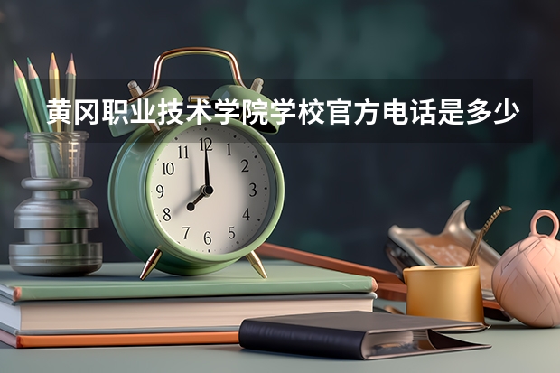 黄冈职业技术学院学校官方电话是多少