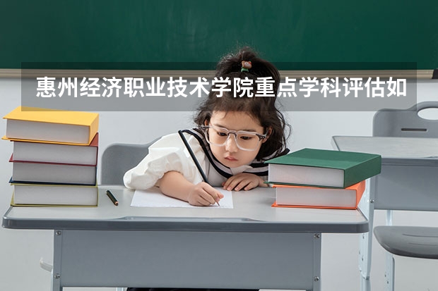 惠州经济职业技术学院重点学科评估如何