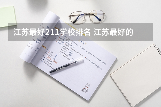 江苏最好211学校排名 江苏最好的十所大学排名2023-盘点江苏省十大名牌大学(2023参考)