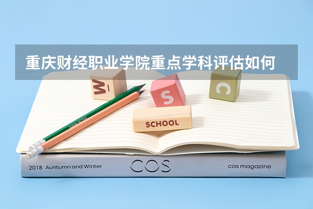 重庆财经职业学院重点学科评估如何