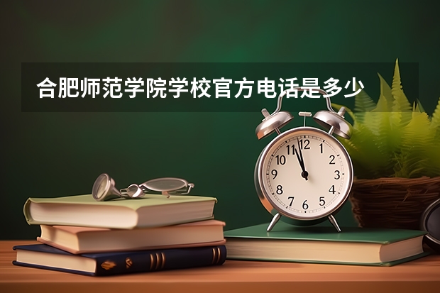 合肥师范学院学校官方电话是多少