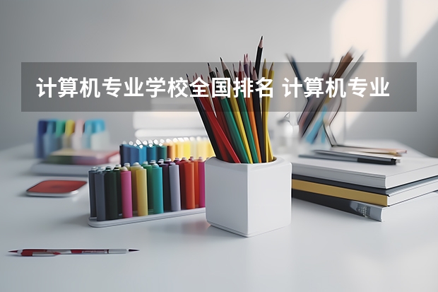 计算机专业学校全国排名 计算机专业学校全国排名